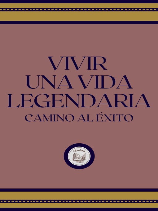 Title details for VIVIR UNA VIDA LEGENDARIA by LIBROTEKA - Available